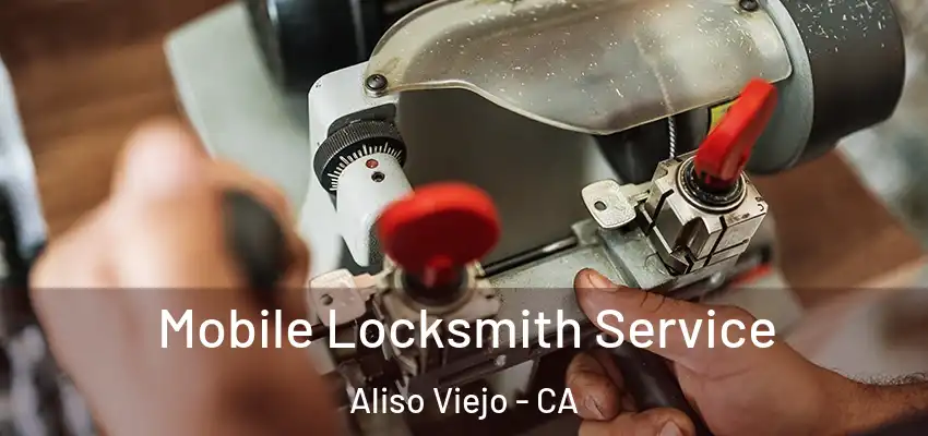  Mobile Locksmith Service Aliso Viejo - CA