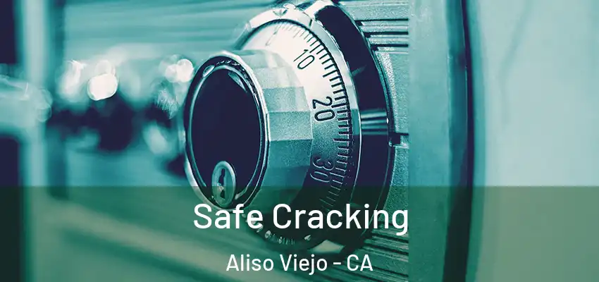  Safe Cracking Aliso Viejo - CA